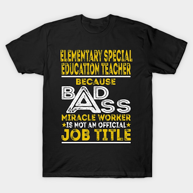 Elementary Special Education Teacher Because Badass Miracle Worker T-Shirt by BessiePeadhi